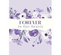 Forever In Our Hearts: Purple Floral Celebration of Life Funeral Guest Book & Memorial Keepsake Journal for Friends & Family to Sign In, Record ... Respect, & Write Condolences to Loved Ones