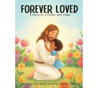 Forever Loved: A Story of a Father Who Stays