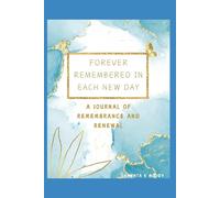 Forever Remembered In Each New Day: A Journal of Remembrance & Renewal