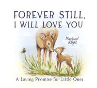 Forever Still, I Will Love You: A Loving Promise for Little Ones