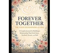 Forever Together: The Four Foundations of Love A Couples Journal for Building a Relationship That Feels Seen, Soothed, Secure, and Safe