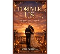 FOREVER US: From Dating to Forever - Guiding Your Love Through Life’s Highs and Lows