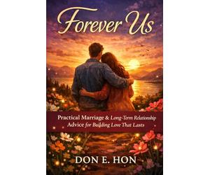 Forever us: Practical Marriage & Long-Term Relationship Advice for Building Love That Lasts