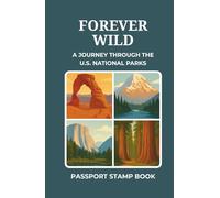 Forever Wild A Journey Through the U.S. National Parks: Passport Stamp Book with Travel Guide, Things to Do, Checklist, Maps, and More | All 63 US ... for Solo Travelers, Couples, and Families
