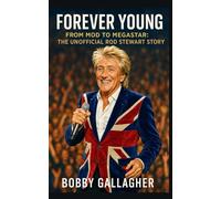 Forever Young: From Mod to Megastar: The Unofficial Rod Stewart Story
