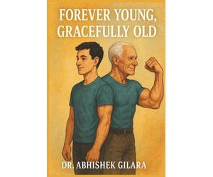 FOREVER YOUNG, GRACEFULLY OLD: Finding Real Happiness in the Natural Flow of Life
