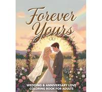 Forever Yours: Wedding & Anniversary Love Coloring Book for Adults: 50 Elegant Romantic Scenes: Exchanging Vows, First Dance, Honeymoon Sunsets, ... - Bold & Easy Large Print Relaxation Therapy