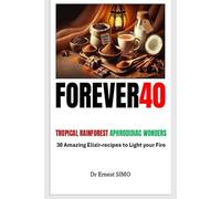 Forever40: 30 Tropical Rainforest Aphrodisiac Wonders (Over 40 and Ready to Rise: The Ancient Secrets and Natural Aphrodisiac Series)