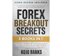 Forex Breakout Secrets: [3 in 1] A Step-by-Step Forex Guide to Identifying True Breakouts, Avoiding Fakeouts, and Maximizing Trade Entries with Confidence