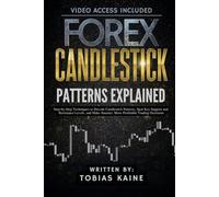 Forex Candlestick Patterns Explained: Step-by-Step Techniques to Decode Candlestick Patterns, Spot Key Support and Resistance Levels, and Make Smarter, More Profitable Trading Decisions
