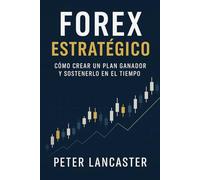 Forex Estratégico: Cómo Crear un Plan Ganador y Sostenerlo en el Tiempo