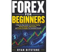 Forex for Beginners: A Step-by-Step Guide to Currency Trading, Market Analysis, Risk Control, and Proven Strategies for Consistent Growth