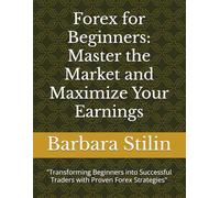 Forex for Beginners: Master the Market and Maximize Your Earnings: "Transforming Beginners into Successful Traders with Proven Forex Strategies"