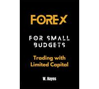 Forex for Small Budgets: Trading with Limited Capital (Practical Forex Trading Series)
