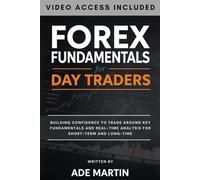 Forex Fundamentals for Day Traders: Building confidence to trade around key fundamentals and Real-Time Analysis for Short-Term and long-time