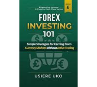 Forex Investing 101: Simple Strategies for Earning From Currency Markets Without Active Trading (Alternative Income & Passive Cash Flow)