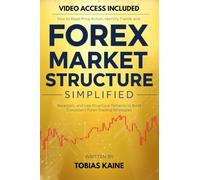 Forex Market Structure Simplified: How to Read Price Action, Identify Trends and Reversals, and Use Structural Patterns to Build Consistent Forex Trading Strategies