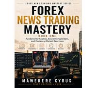 FOREX NEWS TRADING MASTERY “BOOK ONE”: Fundamental Analysis, Economic Calendars, and Currency-Market Reactions