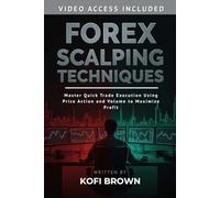 Forex Scalping Techniques: Master Quick Trade Execution Using Price Action and Volume to Maximize Profit