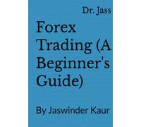 Forex Trading (A Beginner's Guide): By Jaswinder Kaur