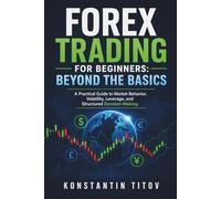 Forex Trading for Beginners: Beyond the Basics: A Practical Guide to Market Behavior, Volatility, Leverage, and Structured Decision-Making (Forex Trading Foundations)