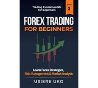 Forex Trading for Beginners: Learn Currency Trading Strategies, Risk Management, and Market Analysis for Consistent Results (Trading Fundamentals Collection)