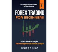 Forex Trading for Beginners: Learn Currency Trading Strategies, Risk Management, and Market Analysis for Consistent Results (Trading Fundamentals Collection)