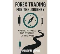 Forex Trading For The Journey: Habits, Pitfalls and Systems of the Path