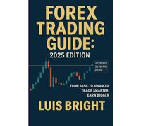 FOREX TRADING GUIDE:2025 EDITION: FROM BASIC TO ADVANCED: TRADE SMARTER, EARN BIGGER