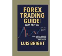 FOREX TRADING GUIDE:2025 EDITION: FROM BASIC TO ADVANCED: TRADE SMARTER, EARN BIGGER