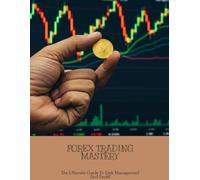 FOREX TRADING MASTERY The Ultimate Guide To Risk Management And Profit