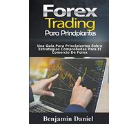 Forex Trading para principiantes: Una guía para principiantes sobre estrategias comprobadas para el comercio de Forex