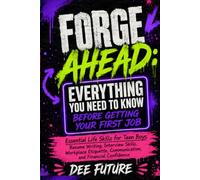 Forge Ahead: Everything You Need to Know Before Getting Your First Job: Life Skills for Teen Boys: Resume Writing, Interview Skills, Workplace ... and Financial Confidence (FORGE AHEAD SERIES)