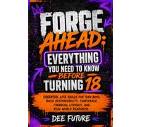 Forge Ahead: Everything You Need To Know Before Turning 18: Essential Life Skills for Teen Boys: Build Responsibility, Confidence, Financial Literacy, and Real World Readiness: 3 (FORGE AHEAD SERIES)