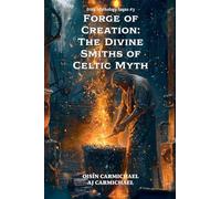 Forge of Creation: The Divine Smiths of Celtic Myth: 3 (Irish Mythology Sagas)