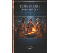 Forge of Faith: Brotherhood Forge: Leading with Purpose - 90-Day Men's Prayer Journal with Devotionals, Guided Prompts, Bible Verses, and Forge ... Legacy - 6" x 9" Wide-Lined Hardcover Journal