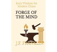 FORGE OF THE MIND: Stoic Wisdom for Modern Chaos
