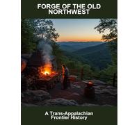 Forge Of The Old Northwest: A Trans-Appalachian Frontier History