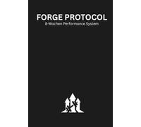 FORGE PROTOCOL: 8-Wochen Performance System für Training, Disziplin und messbare Fortschritte im Gym - mit Trainingsjournal, Wochenreview und Health-Tracking