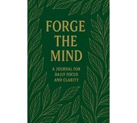 Forge the Mind: A Journal for Daily Focus & Clarity