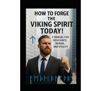 Forge the Viking Spirit Today!: A Manual for Resilience, Honor, and Vitality