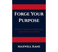 Forge Your Purpose: 31 Days of Discipline, Resilience, and Strength for Men (The Forged Series)
