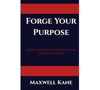 Forge Your Purpose: 31 Days of Discipline, Resilience, and Strength for Men (The Forged Series)