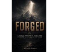 FORGED A 90-Day Journey of Discipline, Purpose, and Walking With God