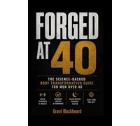 FORGED AT 40: Forged at 40: The Science-Backed Body Transformation Guide for Men Over 40
