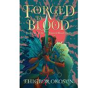 Forged by Blood: The explosive #1 Sunday Times bestselling debut and start to a new series inspired by Nigerian mythology: Book 1 (The Tainted Blood Duology)