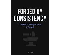 FORGED BY CONSISTENCY: 12 Weeks to Strength, Focus & Growth - Mindset Fitness Journal
