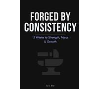 FORGED BY CONSISTENCY: 12 Weeks to Strength, Focus & Growth - Mindset Fitness Journal (Hardcover Edition)