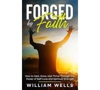 Forged By Faith: How to Heal, Grow, and Thrive Through the Power of Self-Love and Spiritual Strength