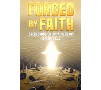 Forged By Faith: Overcoming Every Adversary. Isaiah 54:17